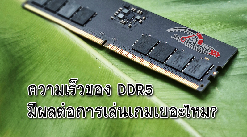 ความเร็วของแรม DDR5 มีผลต่อการเล่นเกมเยอะไหม ?